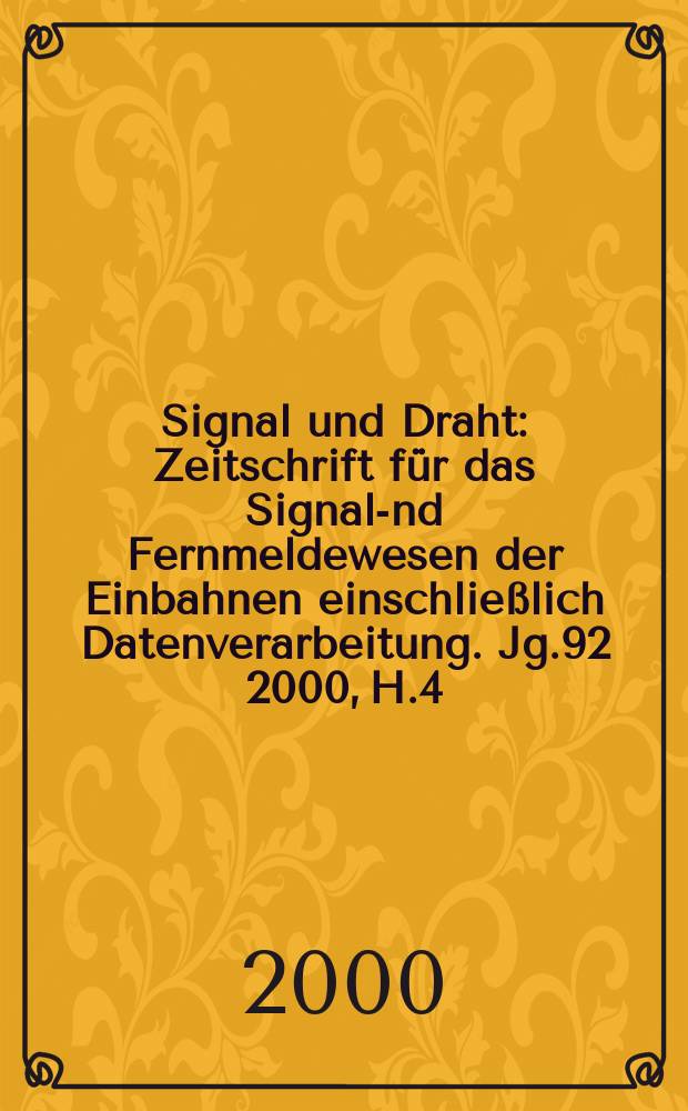 Signal und Draht : Zeitschrift f&uuml;r das Signal -und Fernmeldewesen der Einbahnen einschlie&szlig;lich Datenverarbeitung. Jg.92 2000, H.4