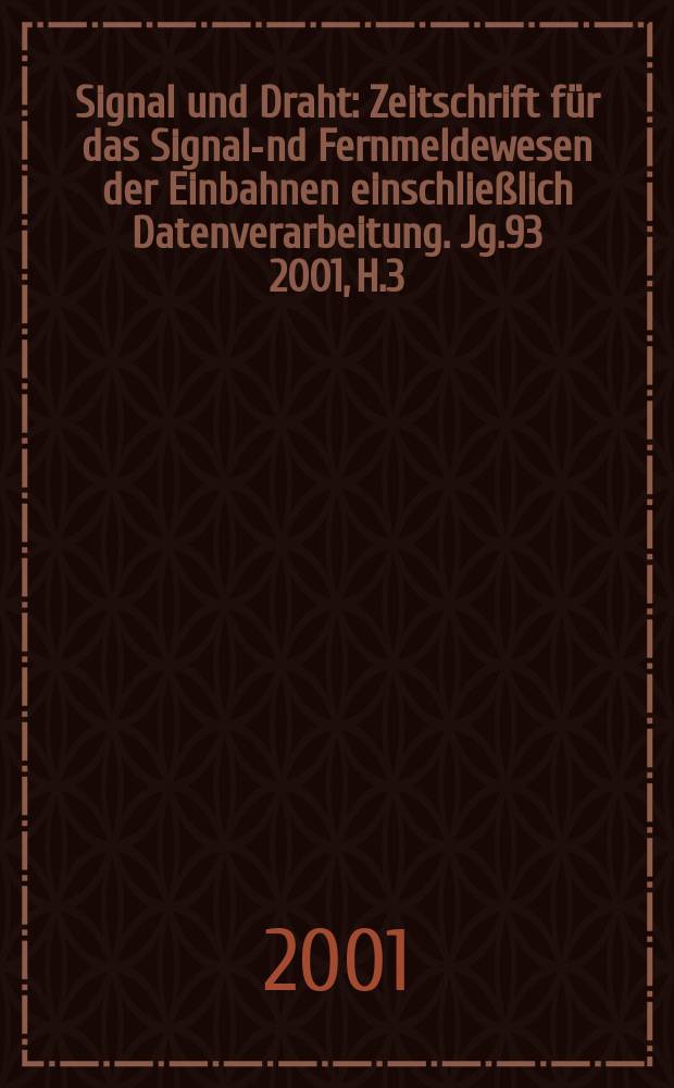 Signal und Draht : Zeitschrift für das Signal -und Fernmeldewesen der Einbahnen einschließlich Datenverarbeitung. Jg.93 2001, H.3