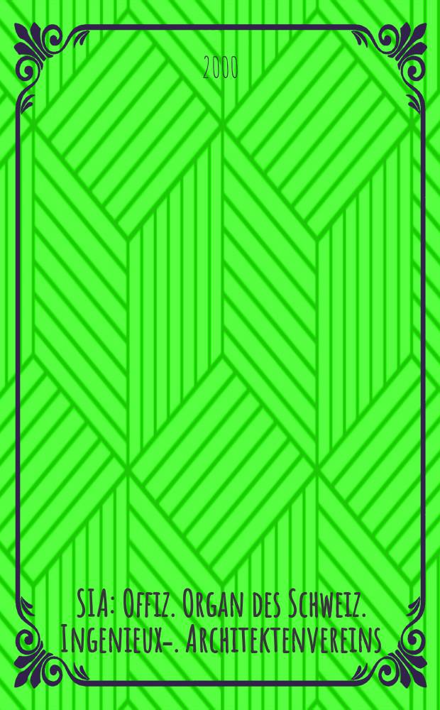 SIA : Offiz. Organ [des] Schweiz. Ingenieux -u. Architektenvereins (SIA), Ges. ehemaliger Studierender der ETH Zürich (GEP), Schweiz Vereinig. beratender Ingenieure (USIC). Jg.118 2000, H.26