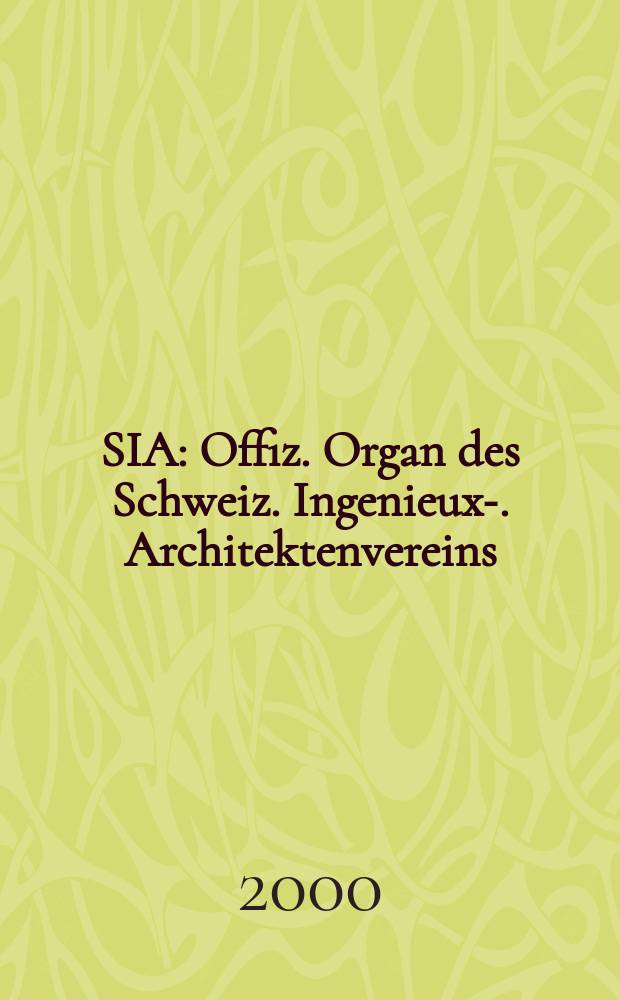 SIA : Offiz. Organ [des] Schweiz. Ingenieux -u. Architektenvereins (SIA), Ges. ehemaliger Studierender der ETH Zürich (GEP), Schweiz Vereinig. beratender Ingenieure (USIC). Jg.118 2000, H.46