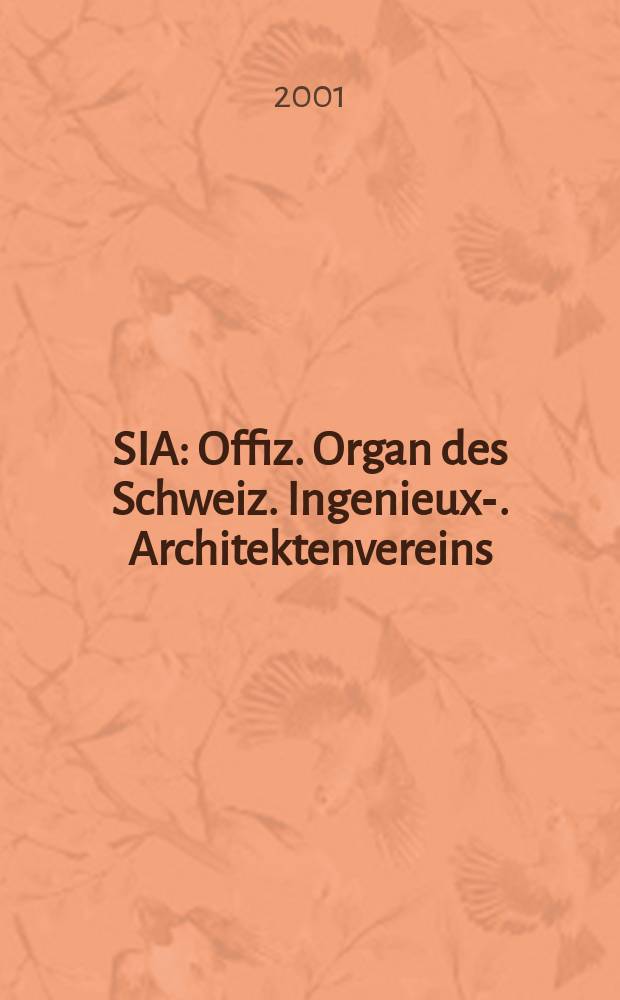 SIA : Offiz. Organ [des] Schweiz. Ingenieux -u. Architektenvereins (SIA), Ges. ehemaliger Studierender der ETH Zürich (GEP), Schweiz Vereinig. beratender Ingenieure (USIC). Jg.127 2001, H.19