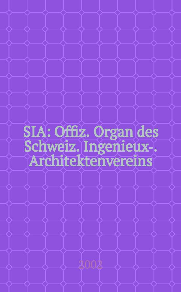 SIA : Offiz. Organ [des] Schweiz. Ingenieux -u. Architektenvereins (SIA), Ges. ehemaliger Studierender der ETH Z&uuml;rich (GEP), Schweiz Vereinig. beratender Ingenieure (USIC). Jg.128 2002, H.27