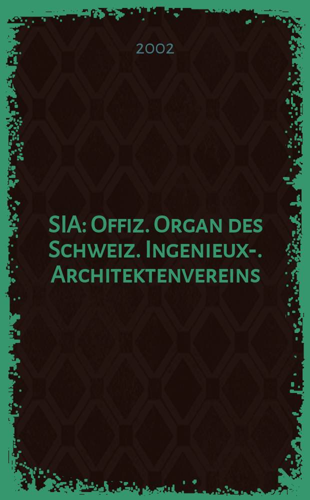 SIA : Offiz. Organ [des] Schweiz. Ingenieux -u. Architektenvereins (SIA), Ges. ehemaliger Studierender der ETH Zürich (GEP), Schweiz Vereinig. beratender Ingenieure (USIC). Jg.128 2002, H.44