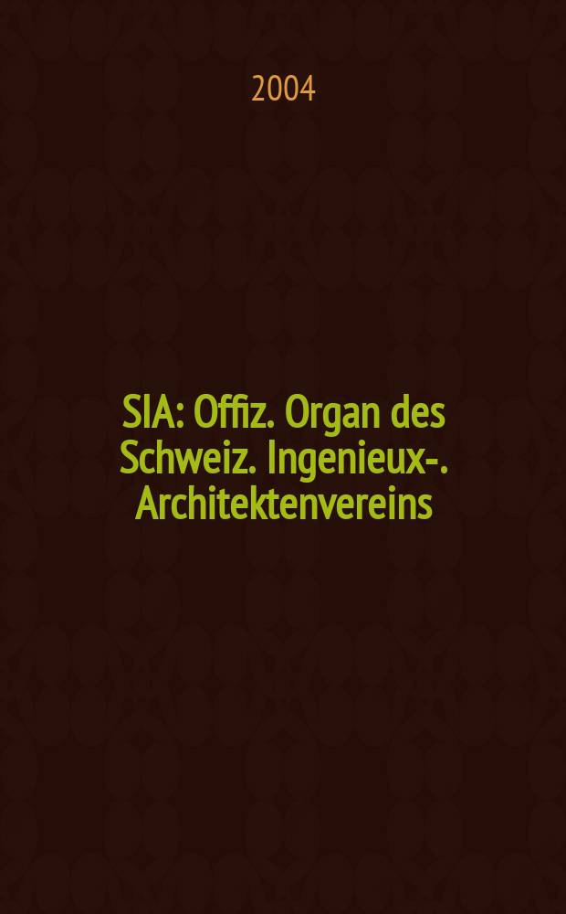 SIA : Offiz. Organ [des] Schweiz. Ingenieux -u. Architektenvereins (SIA), Ges. ehemaliger Studierender der ETH Zürich (GEP), Schweiz Vereinig. beratender Ingenieure (USIC). 2004, №18