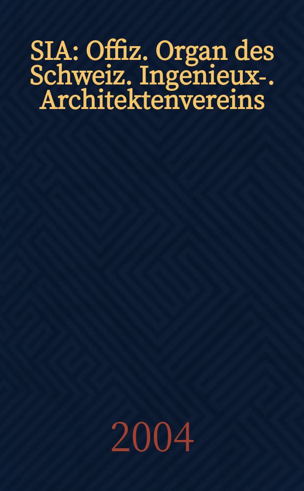 SIA : Offiz. Organ [des] Schweiz. Ingenieux -u. Architektenvereins (SIA), Ges. ehemaliger Studierender der ETH Zürich (GEP), Schweiz Vereinig. beratender Ingenieure (USIC). 2004, №20