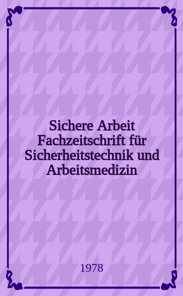 Sichere Arbeit Fachzeitschrift für Sicherheitstechnik und Arbeitsmedizin; Mitteilungsblatt des Arbeitskreises Sicherheitstechnik und der Österr. Ges. für Arbeitsmedizin / Allgem. Unfallversicherungsanstalt. Unfallverhütungsdienst