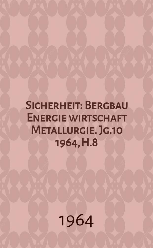 Sicherheit : Bergbau Energie wirtschaft Metallurgie. Jg.10 1964, H.8