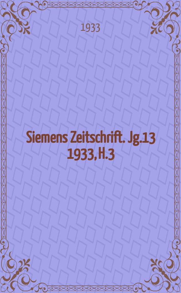 Siemens Zeitschrift. Jg.13 1933, H.3