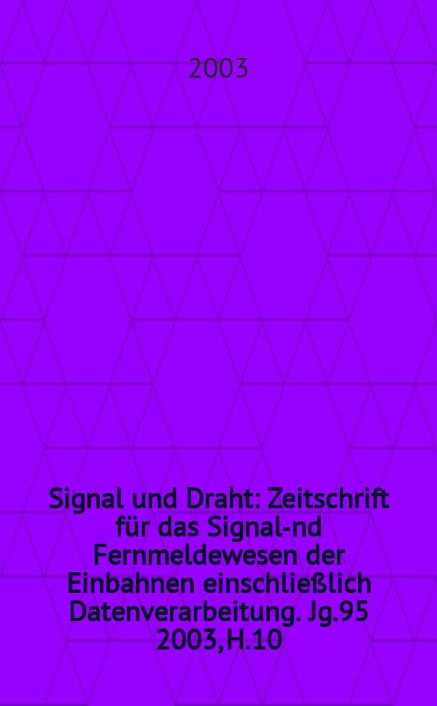 Signal und Draht : Zeitschrift für das Signal -und Fernmeldewesen der Einbahnen einschließlich Datenverarbeitung. Jg.95 2003, H.10