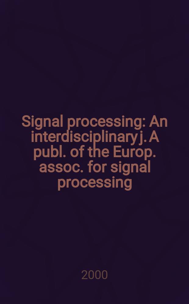 Signal processing : An interdisciplinary j. A publ. of the Europ. assoc. for signal processing (EURASIP). Vol.80, №1