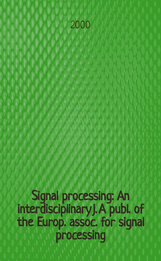 Signal processing : An interdisciplinary j. A publ. of the Europ. assoc. for signal processing (EURASIP). Vol.80, №3