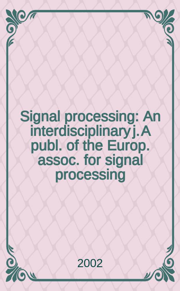 Signal processing : An interdisciplinary j. A publ. of the Europ. assoc. for signal processing (EURASIP). Vol.82, №7
