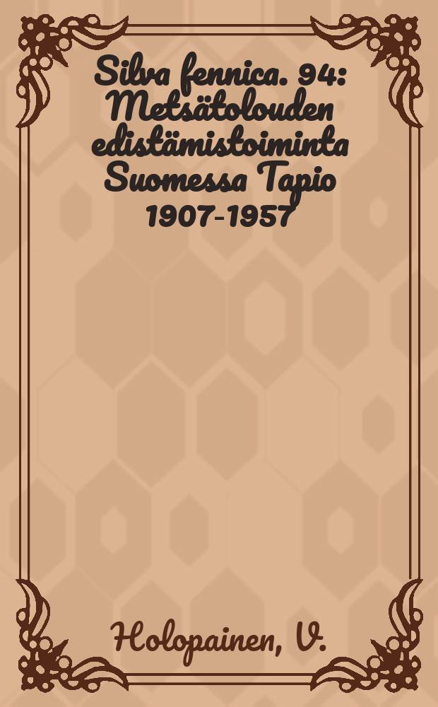 Silva fennica. 94 : Metsätolouden edistämistoiminta Suomessa Tapio 1907-1957