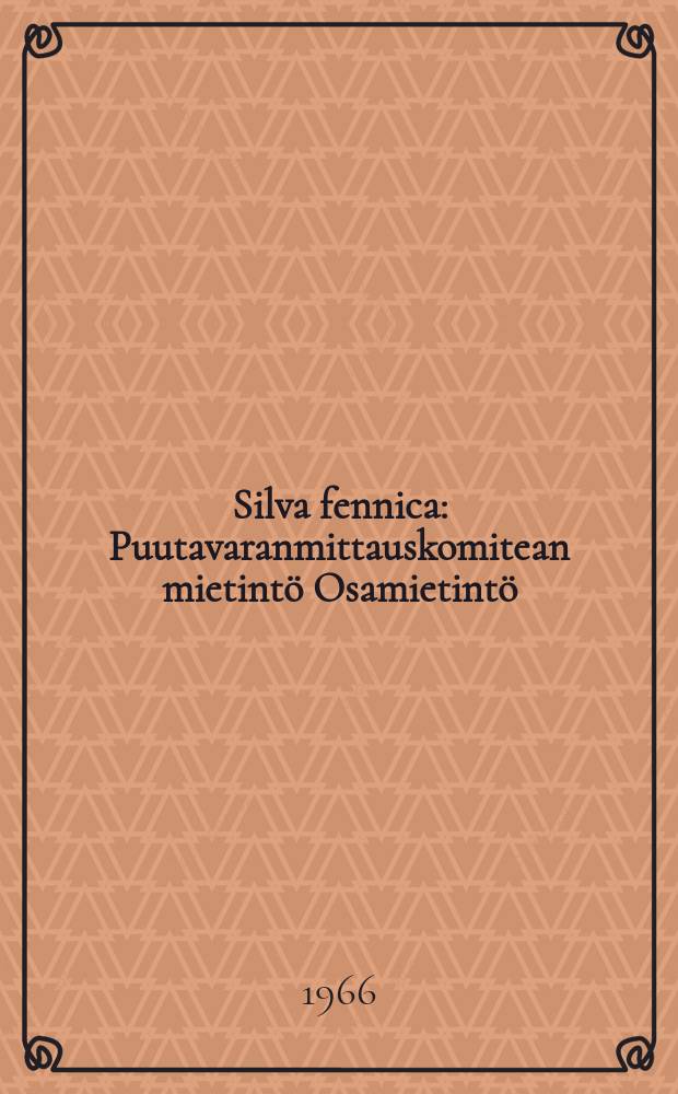 Silva fennica : Puutavaranmittauskomitean mietintö Osamietintö