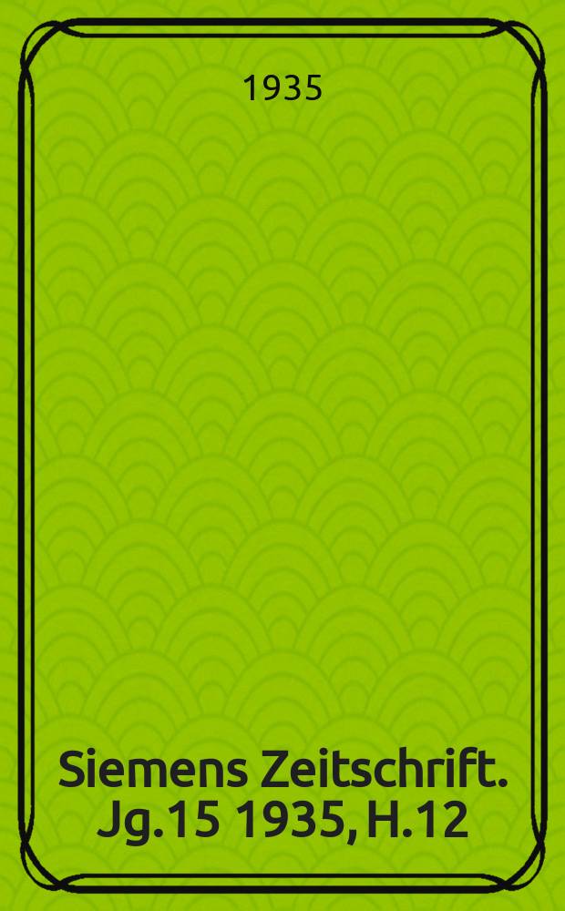Siemens Zeitschrift. Jg.15 1935, H.12