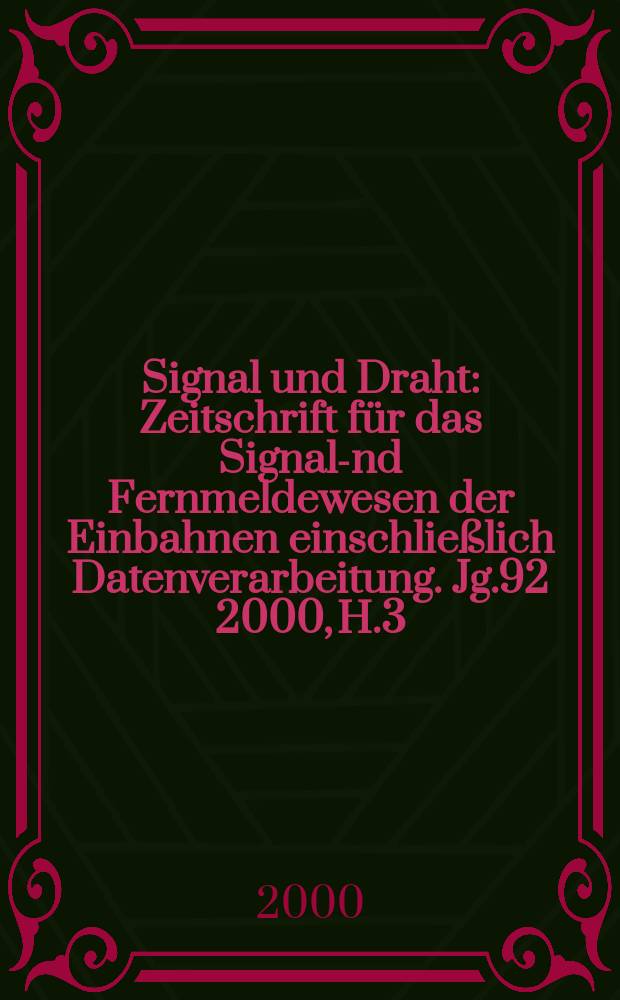 Signal und Draht : Zeitschrift f&uuml;r das Signal -und Fernmeldewesen der Einbahnen einschlie&szlig;lich Datenverarbeitung. Jg.92 2000, H.3