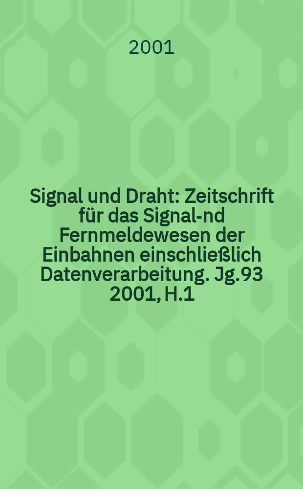 Signal und Draht : Zeitschrift für das Signal -und Fernmeldewesen der Einbahnen einschließlich Datenverarbeitung. Jg.93 2001, H.1/2