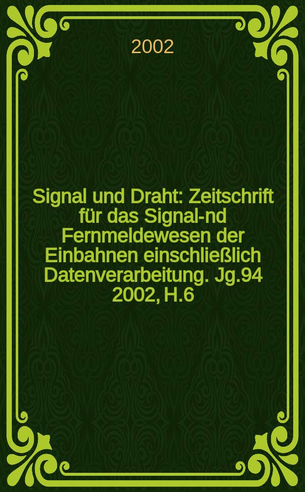 Signal und Draht : Zeitschrift für das Signal -und Fernmeldewesen der Einbahnen einschließlich Datenverarbeitung. Jg.94 2002, H.6