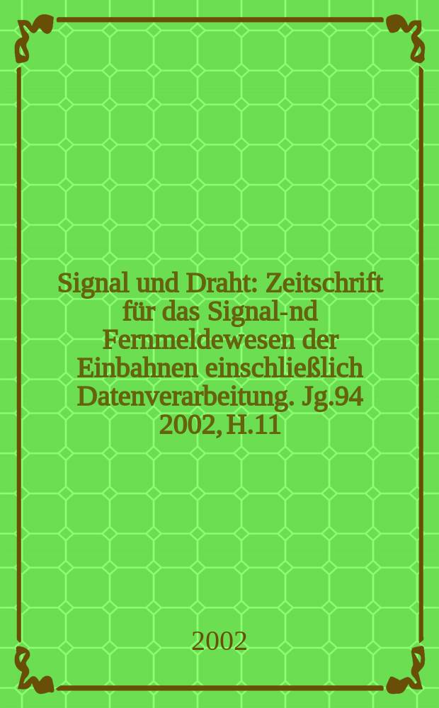 Signal und Draht : Zeitschrift für das Signal -und Fernmeldewesen der Einbahnen einschließlich Datenverarbeitung. Jg.94 2002, H.11