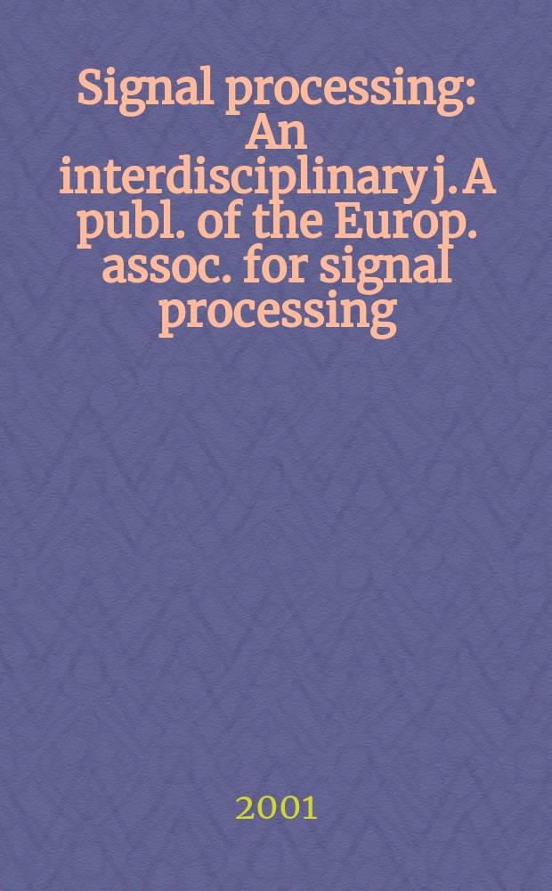 Signal processing : An interdisciplinary j. A publ. of the Europ. assoc. for signal processing (EURASIP). Vol.81, №5