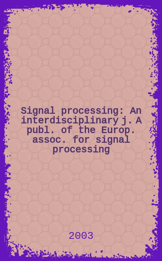 Signal processing : An interdisciplinary j. A publ. of the Europ. assoc. for signal processing (EURASIP). Vol.83, №6