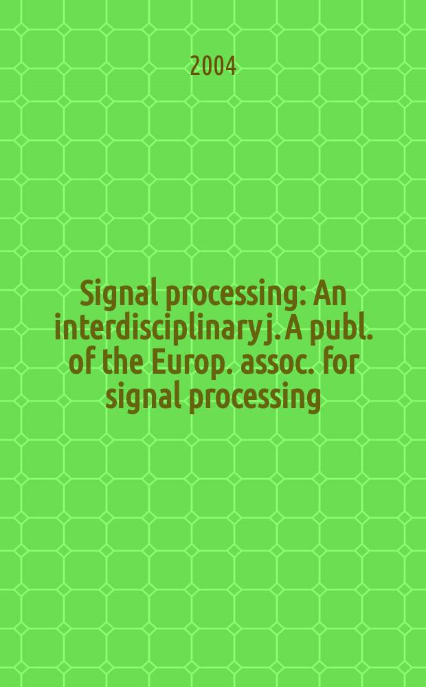 Signal processing : An interdisciplinary j. A publ. of the Europ. assoc. for signal processing (EURASIP). Vol.84, №8