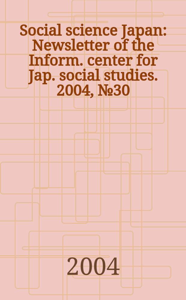 Social science Japan : Newsletter of the Inform. center for Jap. social studies. 2004, №30