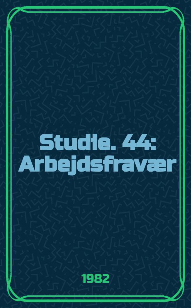 Studie. 44 : Arbejdsfravær