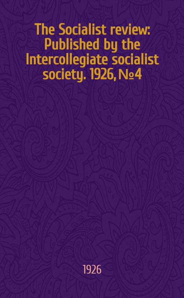 The Socialist review : Published by the Intercollegiate socialist society. 1926, №4