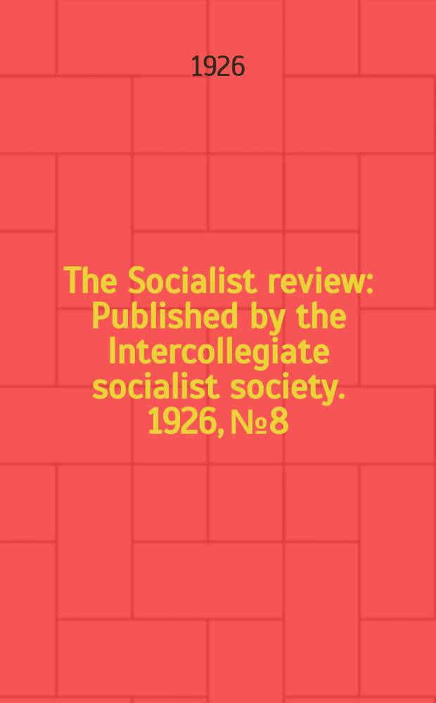 The Socialist review : Published by the Intercollegiate socialist society. 1926, №8