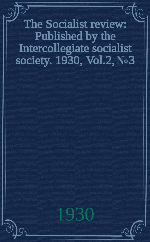 The Socialist review : Published by the Intercollegiate socialist society. 1930, Vol.2, №3