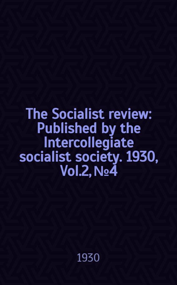 The Socialist review : Published by the Intercollegiate socialist society. 1930, Vol.2, №4