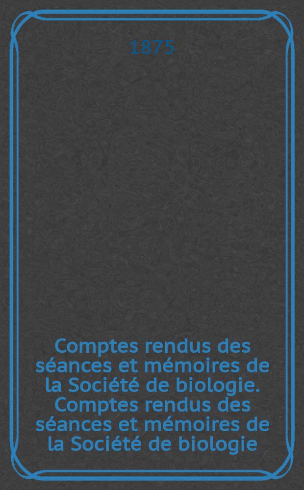 Comptes rendus des séances et mémoires de la Société de biologie. Comptes rendus des séances et mémoires de la Société de biologie