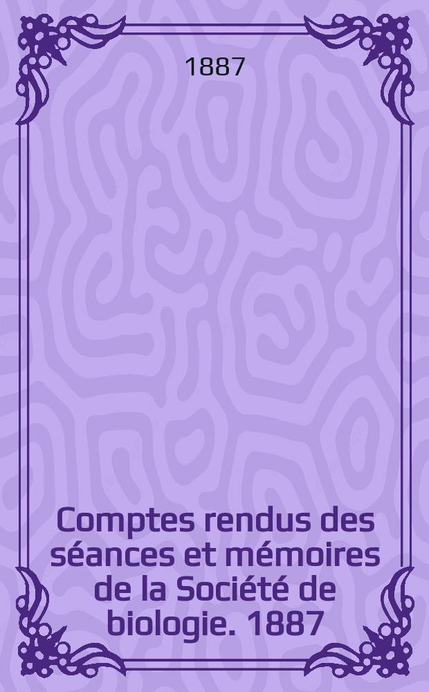 Comptes rendus des séances et mémoires de la Société de biologie. 1887