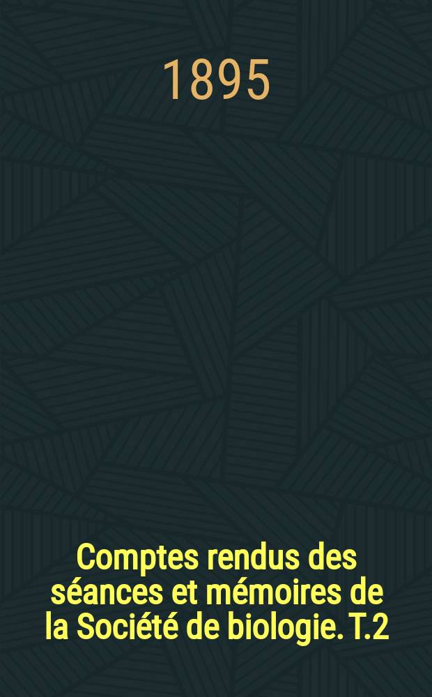 Comptes rendus des séances et mémoires de la Société de biologie. T.2(47)