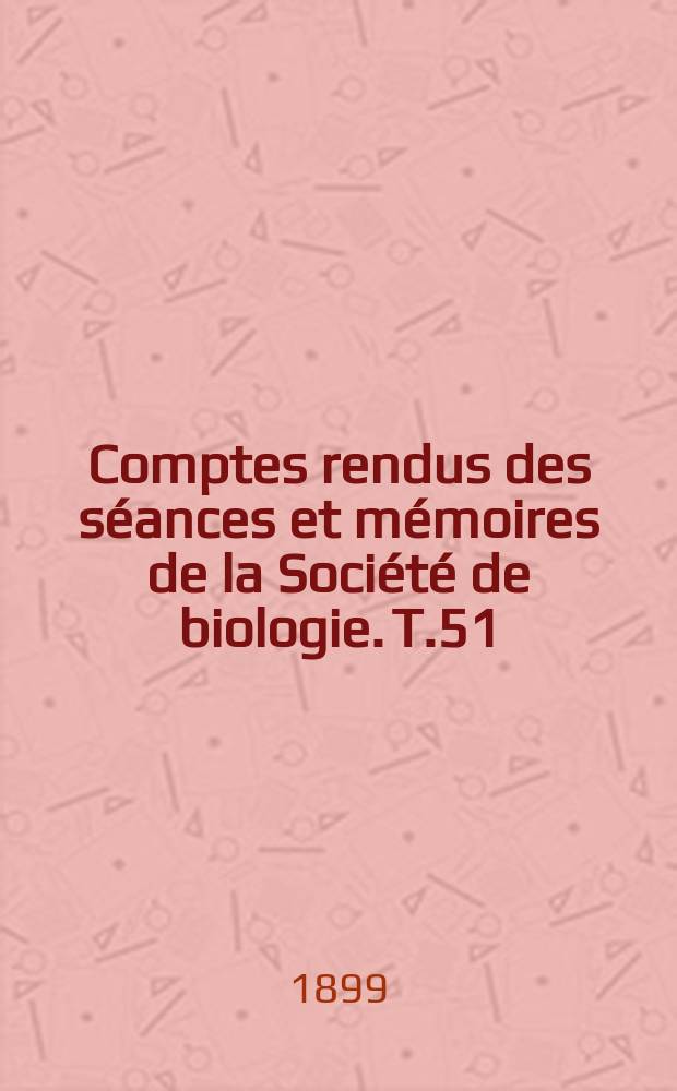 Comptes rendus des séances et mémoires de la Société de biologie. T.51