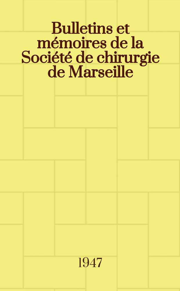 Bulletins et mémoires de la Société de chirurgie de Marseille : Fondée en 1906 : Publ. par les secrétaires de la société