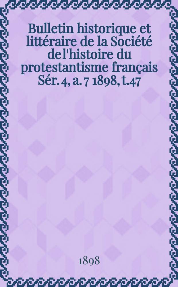 Bulletin historique et littéraire de la Société de l'histoire du protestantisme français Sér. 4, a. 7 1898, t.47 : Études, documents, chronique littéraire. Sér. 4, a. 7 1898, t.47