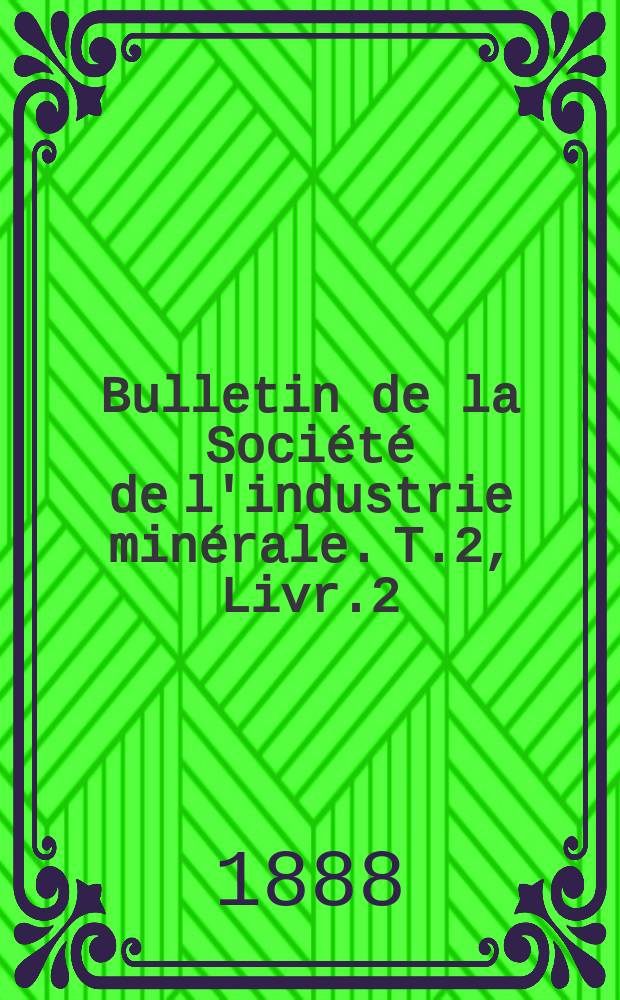 Bulletin de la Société de l'industrie minérale. T.2, Livr.2