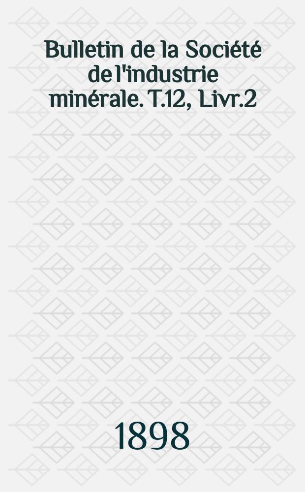 Bulletin de la Société de l'industrie minérale. T.12, Livr.2