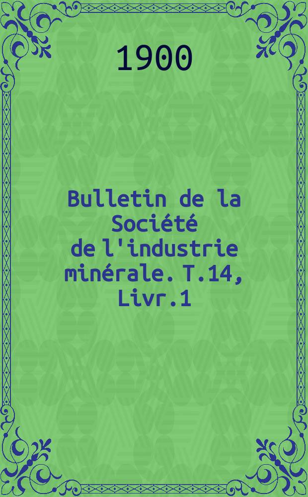 Bulletin de la Société de l'industrie minérale. T.14, Livr.1
