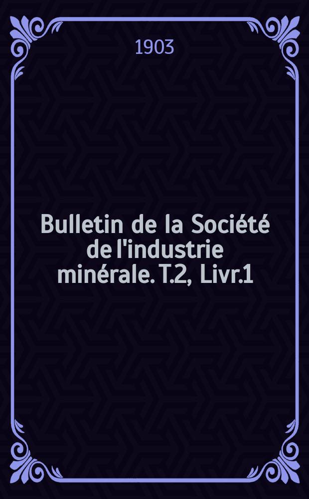 Bulletin de la Société de l'industrie minérale. T.2, Livr.1