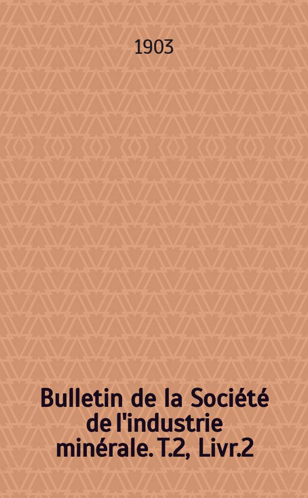 Bulletin de la Société de l'industrie minérale. T.2, Livr.2