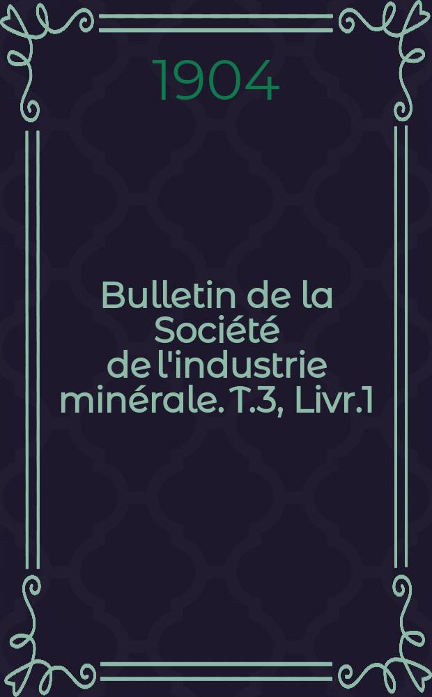 Bulletin de la Société de l'industrie minérale. T.3, Livr.1