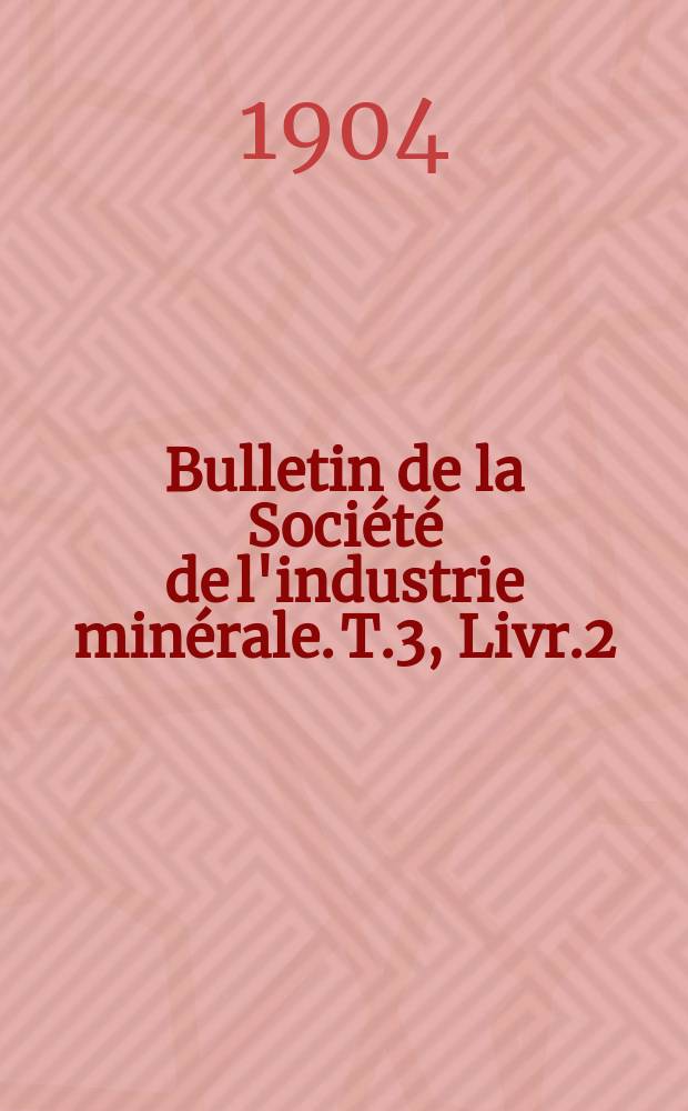 Bulletin de la Soci&eacute;t&eacute; de l'industrie min&eacute;rale. T.3, Livr.2