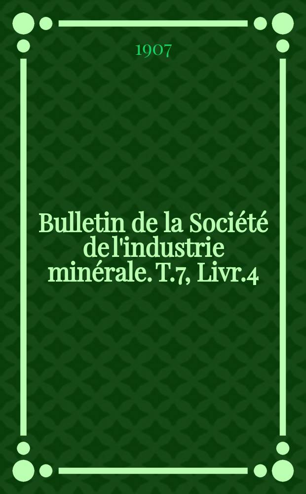 Bulletin de la Société de l'industrie minérale. T.7, Livr.4