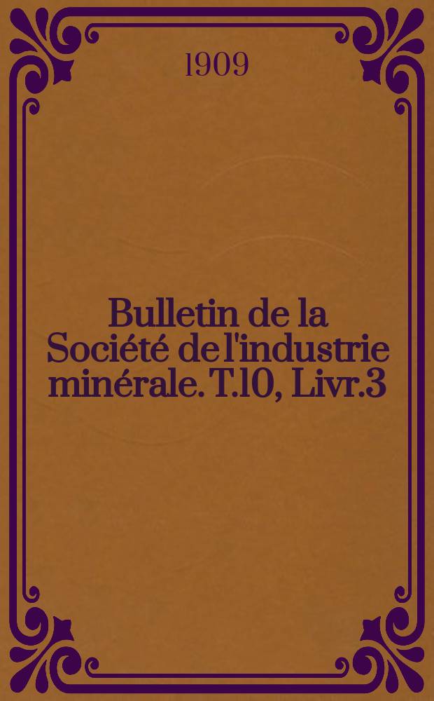 Bulletin de la Soci&eacute;t&eacute; de l'industrie min&eacute;rale. T.10, Livr.3