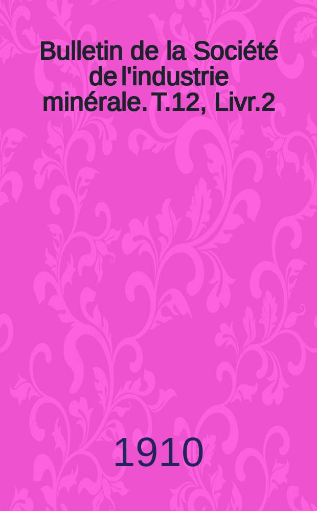 Bulletin de la Société de l'industrie minérale. T.12, Livr.2