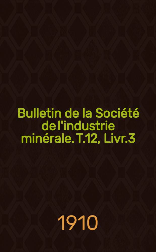 Bulletin de la Société de l'industrie minérale. T.12, Livr.3
