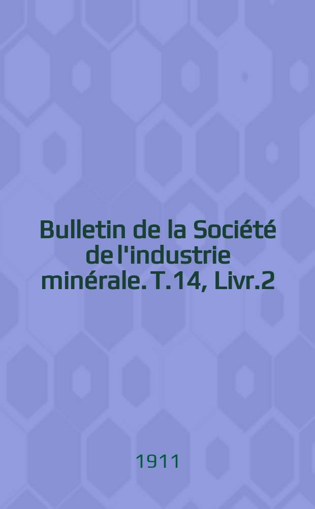 Bulletin de la Société de l'industrie minérale. T.14, Livr.2